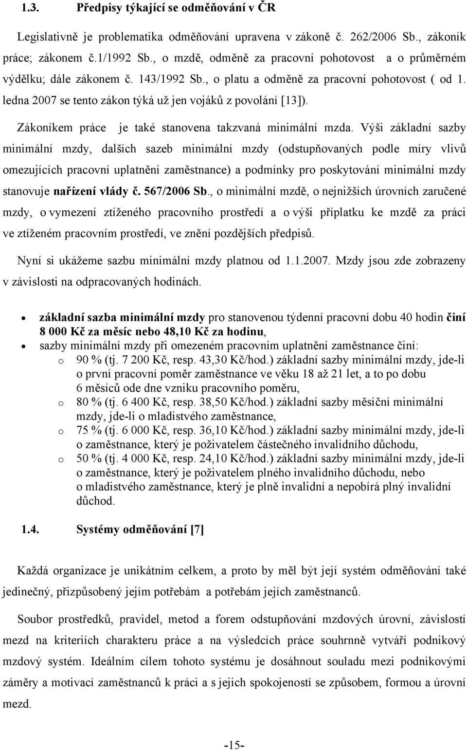 ledna 2007 se tento zákon týká už jen vojáků z povolání [13]). Zákoníkem práce je také stanovena takzvaná minimální mzda.