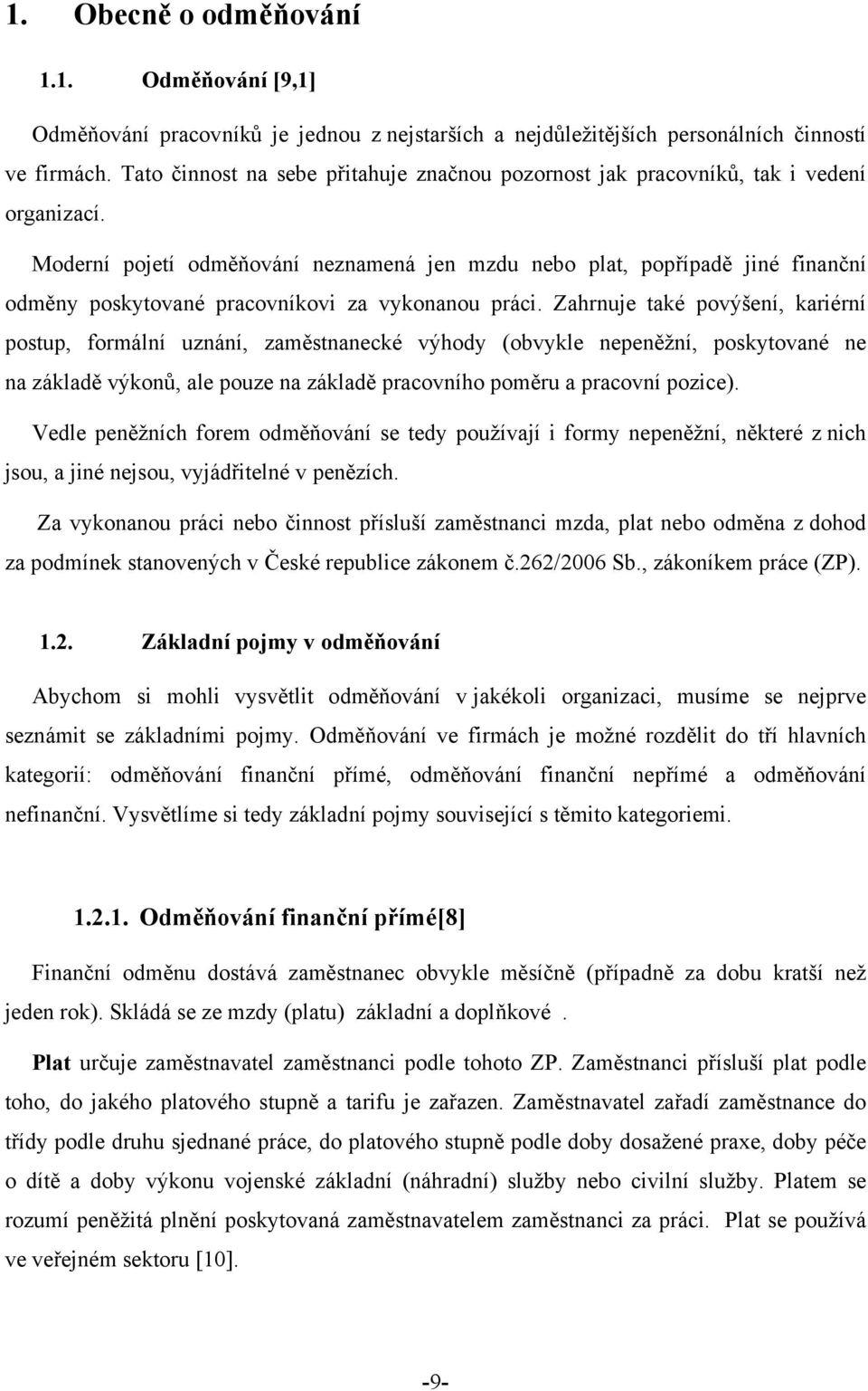 Moderní pojetí odměňování neznamená jen mzdu nebo plat, popřípadě jiné finanční odměny poskytované pracovníkovi za vykonanou práci.