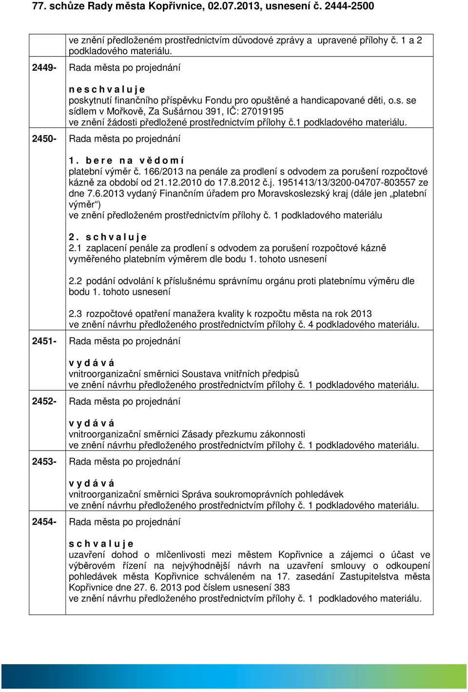 1 podkldového mteriálu. 2450- Rd měst po projednání 1. b e r e n vědomí pltební výměr č. 166/2013 n penále z prodlení s odvodem z porušení rozpočtové kázně z období od 21.12.2010 do 17.8.2012 č.j. 1951413/13/3200-04707-803557 ze dne 7.