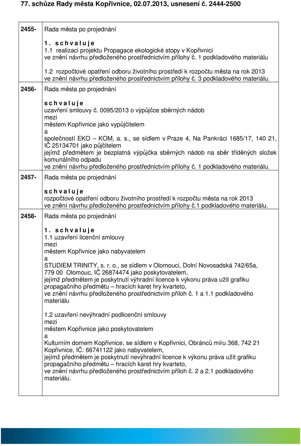 2 rozpočtové optření odboru životního prostředí k rozpočtu měst n rok 2013 ve znění návrhu předloženého prostřednictvím přílohy č. 3 podkldového mteriálu.