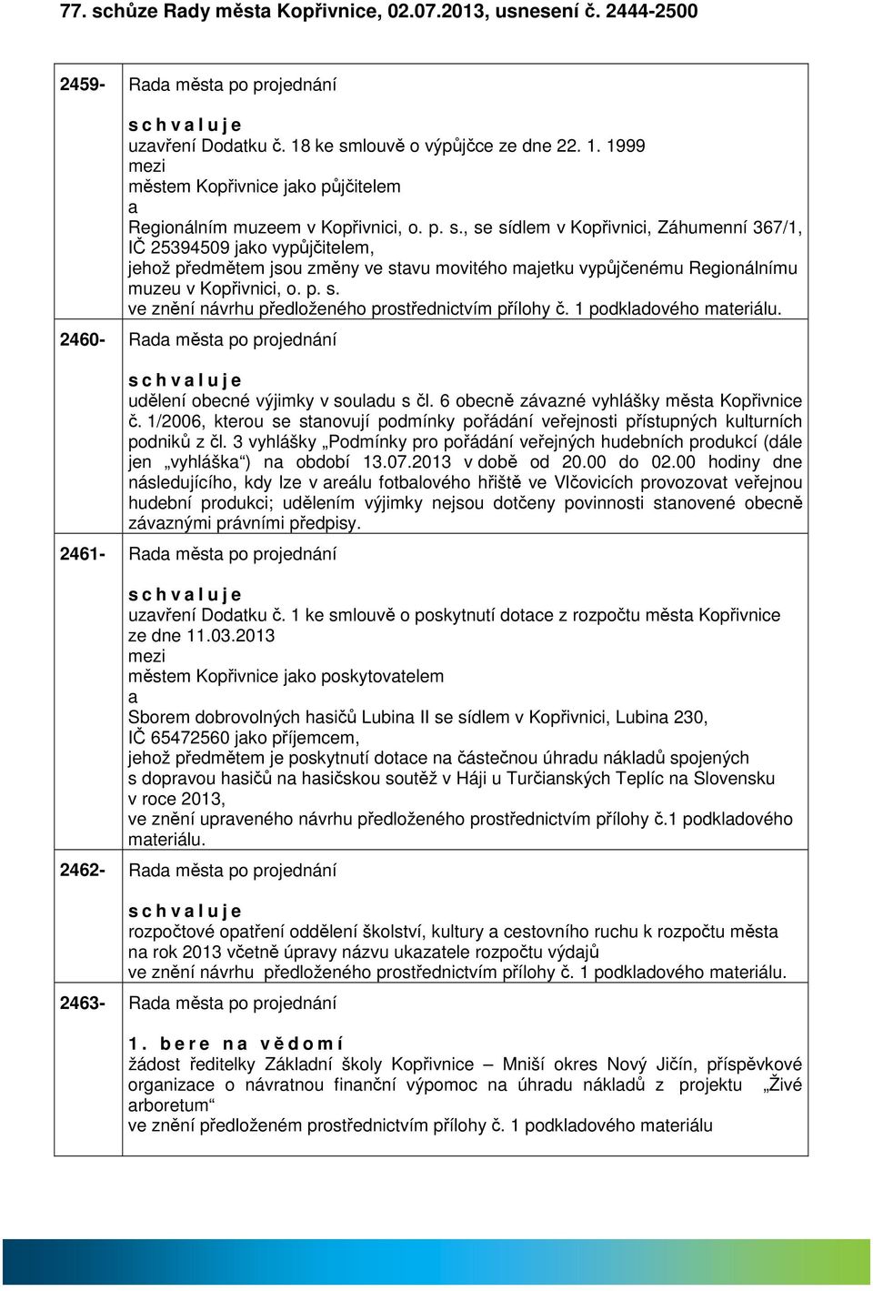 1 podkldového mteriálu. 2460- Rd měst po projednání udělení obecné výjimky v souldu s čl. 6 obecně závzné vyhlášky měst Kopřivnice č.