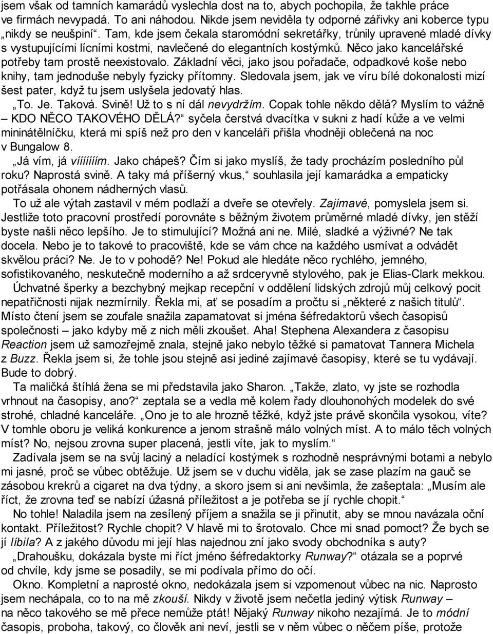 Základní věci, jako jsou pořadače, odpadkové koše nebo knihy, tam jednoduše nebyly fyzicky přítomny. Sledovala jsem, jak ve víru bílé dokonalosti mizí šest pater, když tu jsem uslyšela jedovatý hlas.