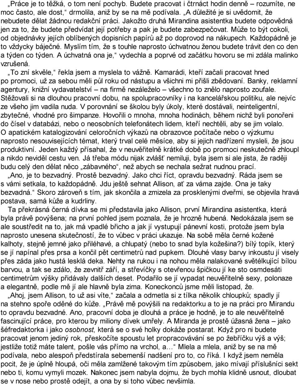 Může to být cokoli, od objednávky jejích oblíbených dopisních papírů až po doprovod na nákupech. Každopádně je to vždycky báječné.