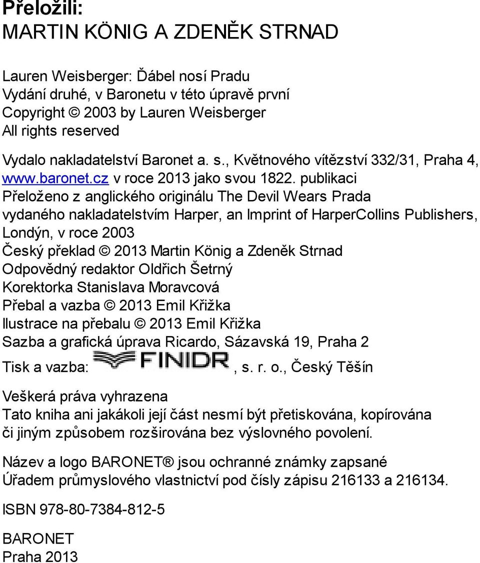 publikaci Přeloženo z anglického originálu The Devil Wears Prada vydaného nakladatelstvím Harper, an Imprint of HarperCollins Publishers, Londýn, v roce 2003 Český překlad 2013 Martin König a Zdeněk