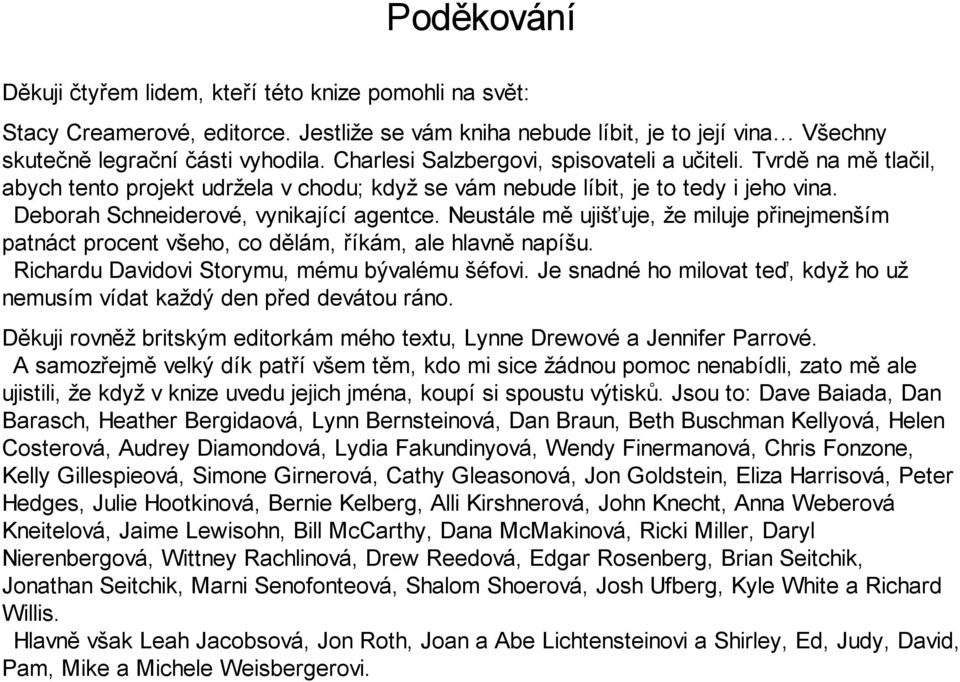 Neustále mě ujišťuje, že miluje přinejmenším patnáct procent všeho, co dělám, říkám, ale hlavně napíšu. Richardu Davidovi Storymu, mému bývalému šéfovi.