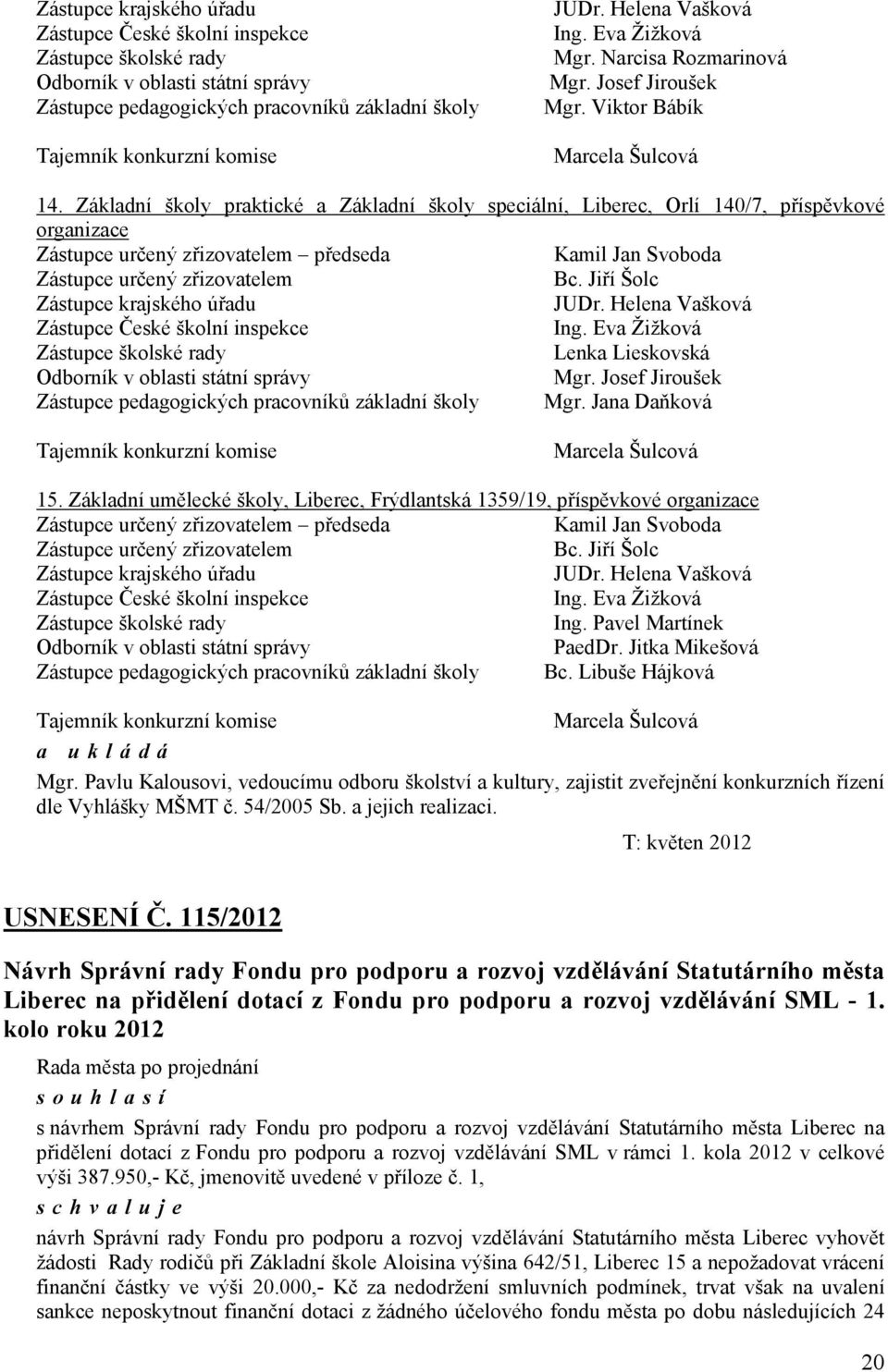 Základní školy praktické a Základní školy speciální, Liberec, Orlí 140/7, příspěvkové organizace Zástupce určený zřizovatelem předseda Kamil Jan Svoboda Zástupce určený zřizovatelem Bc.