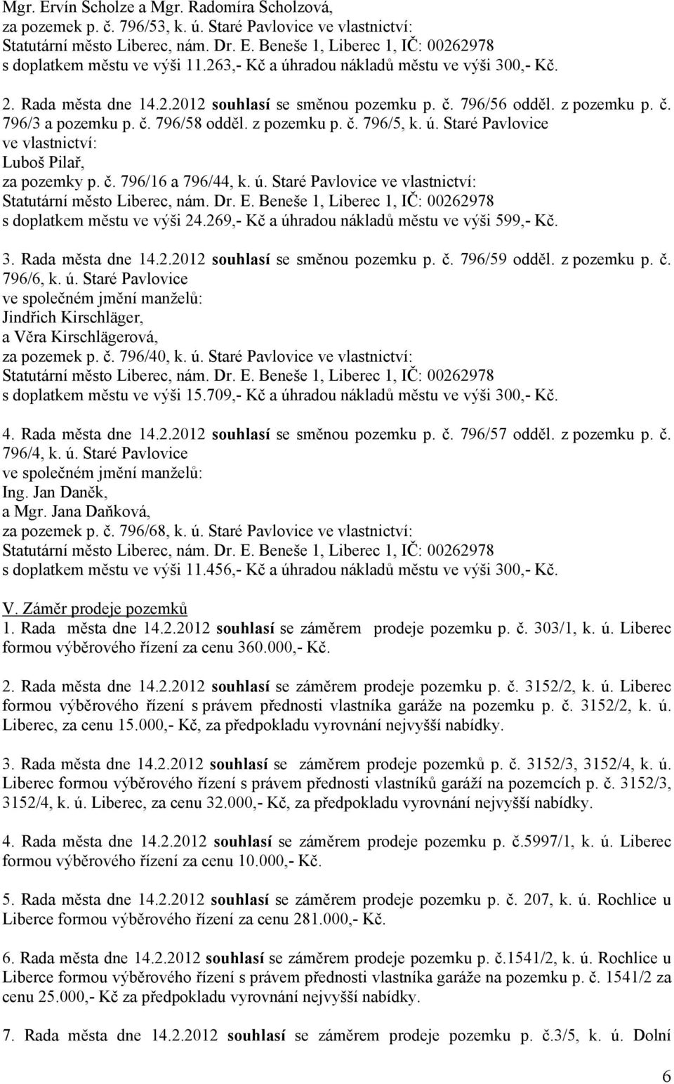 ú. Staré Pavlovice ve vlastnictví: Luboš Pilař, za pozemky p. č. 796/16 a 796/44, k. ú. Staré Pavlovice ve vlastnictví: Statutární město Liberec, nám. Dr. E.