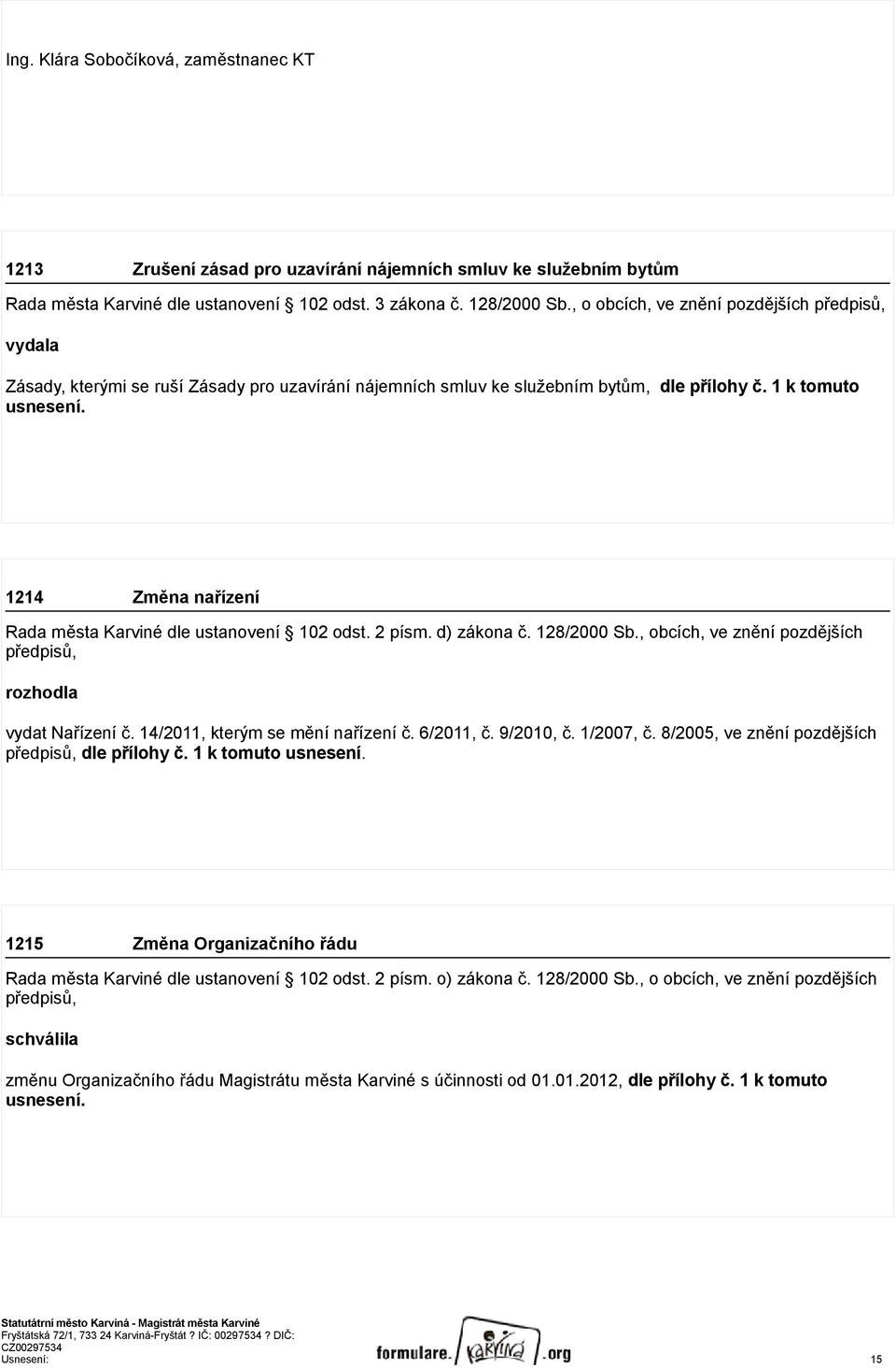 14/2011, kterým se mění nařízení č. 6/2011, č. 9/2010, č. 1/2007, č. 8/2005, ve znění pozdějších předpisů, dle přílohy č. 1 k tomuto usnesení.