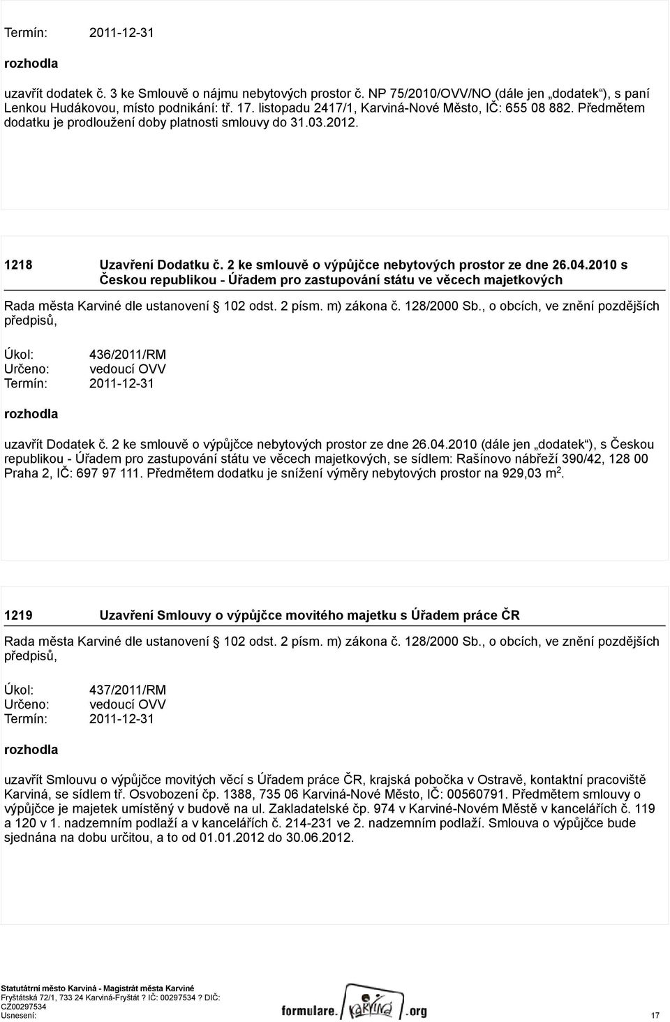 2 ke smlouvě o výpůjčce nebytových prostor ze dne 26.04.2010 s Českou republikou - Úřadem pro zastupování státu ve věcech majetkových Rada města Karviné dle ustanovení 102 odst. 2 písm. m) zákona č.