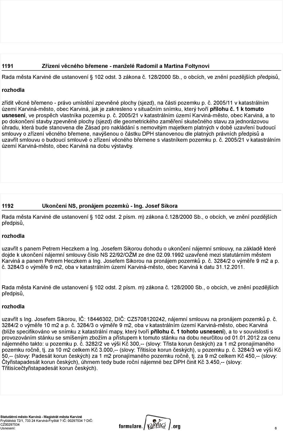 2005/11 v katastrálním území Karviná-město, obec Karviná, jak je zakresleno v situačním snímku, který tvoří přílohu č.