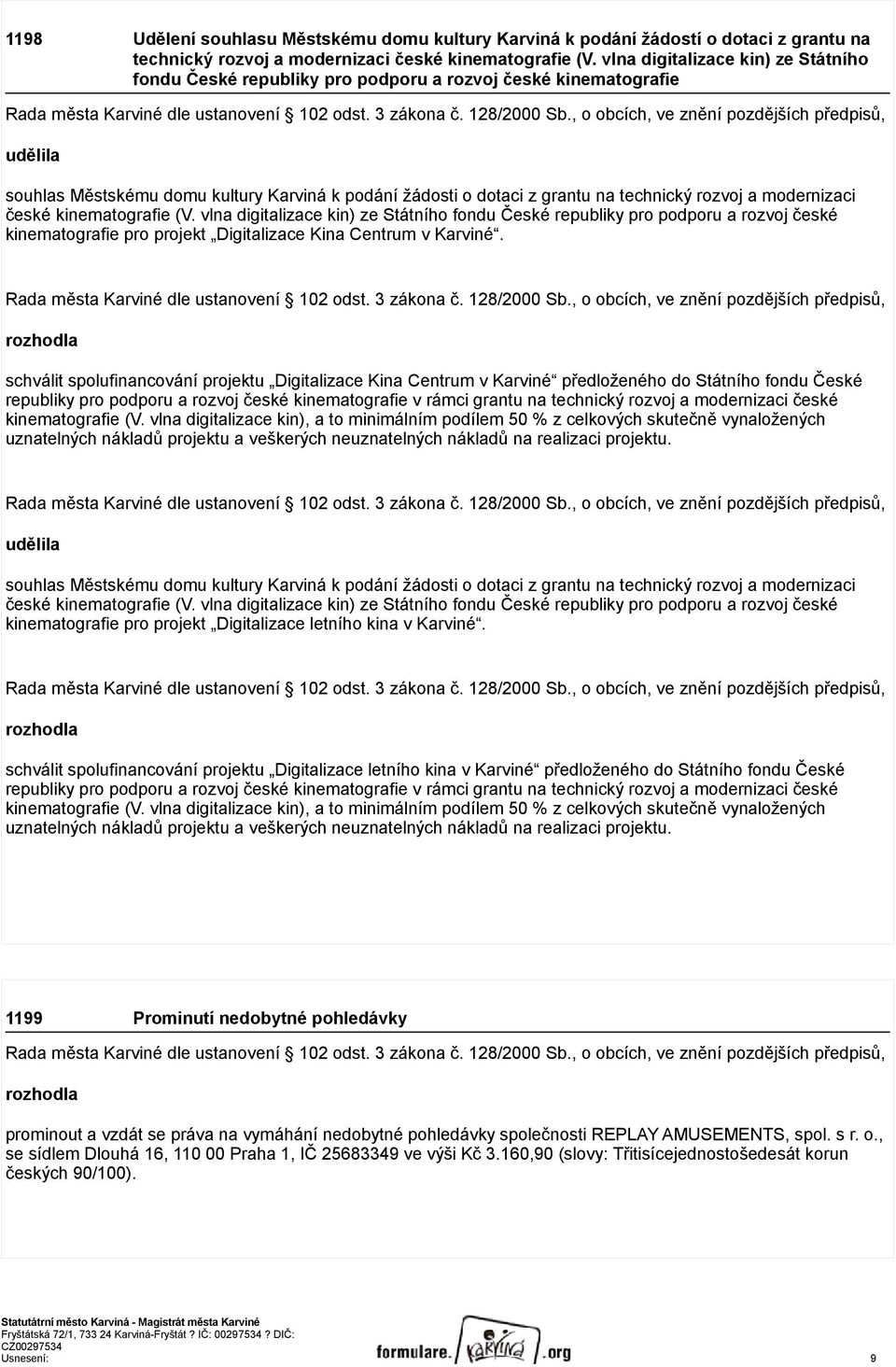 rozvoj a modernizaci české kinematografie (V. vlna digitalizace kin) ze Státního fondu České republiky pro podporu a rozvoj české kinematografie pro projekt Digitalizace Kina Centrum v Karviné.