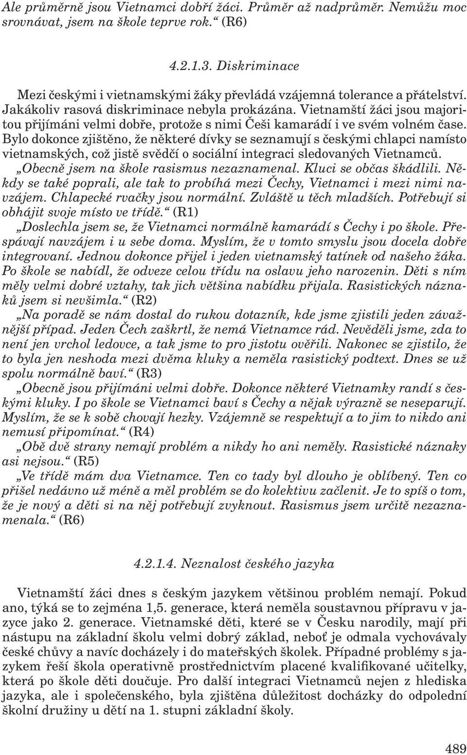 Vietnamští žáci jsou majoritou přijímáni velmi dobře, protože s nimi Češi kamarádí i ve svém volném čase.