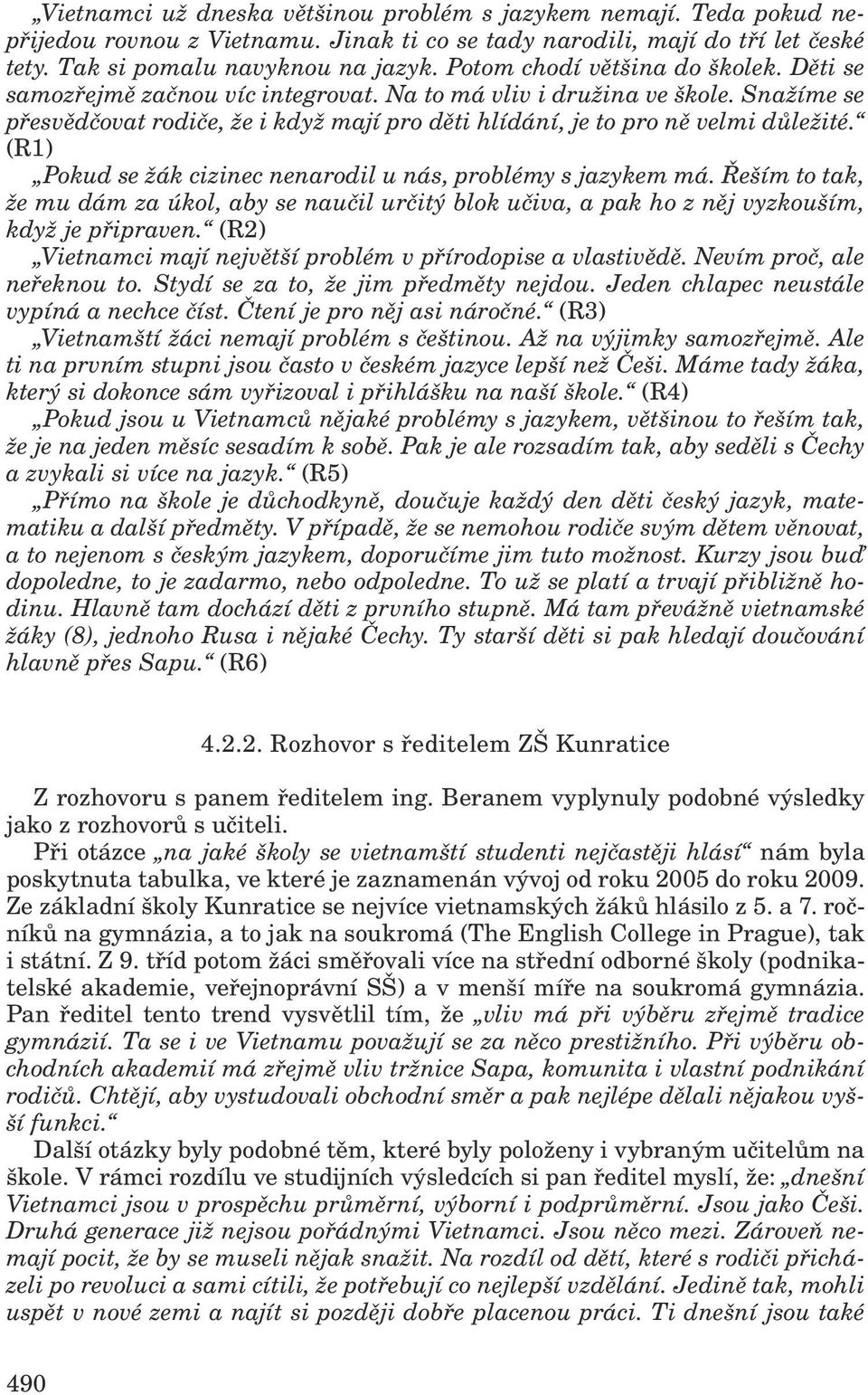 (R1) Pokud se žák cizinec nenarodil u nás, problémy s jazykem má. Řeším to tak, že mu dám za úkol, aby se naučil určitý blok učiva, a pak ho z něj vyzkouším, když je připraven.