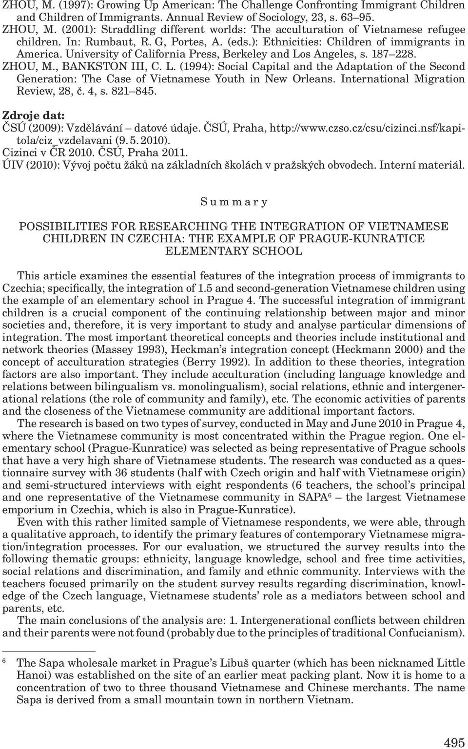 University of California Press, Berkeley and Los Angeles, s. 187 228. ZHOU, M., BANKSTON III, C. L. (1994): Social Capital and the Adaptation of the Second Generation: The Case of Vietnamese Youth in New Orleans.