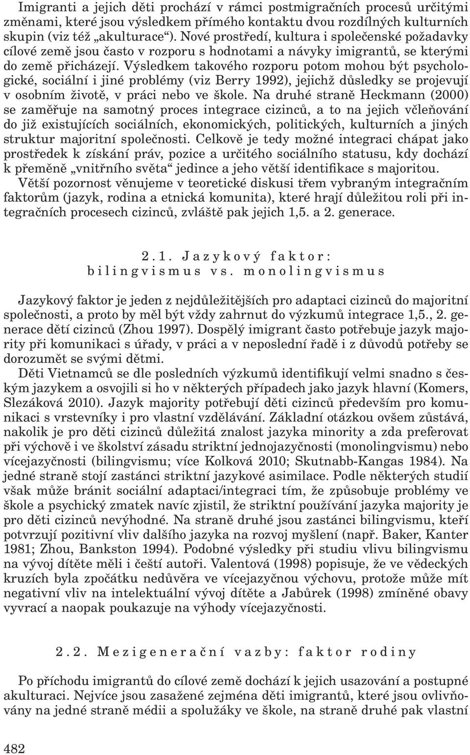 Výsledkem takového rozporu potom mohou být psychologické, sociální i jiné problémy (viz Berry 1992), jejichž důsledky se projevují v osobním životě, v práci nebo ve škole.