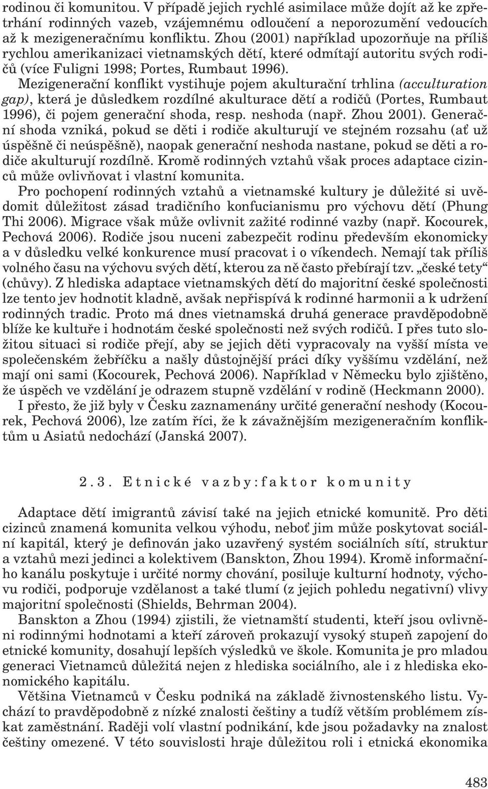 Mezigenerační konflikt vystihuje pojem akulturační trhlina (acculturation gap), která je důsledkem rozdílné akulturace dětí a rodičů (Portes, Rumbaut 1996), či pojem generační shoda, resp.