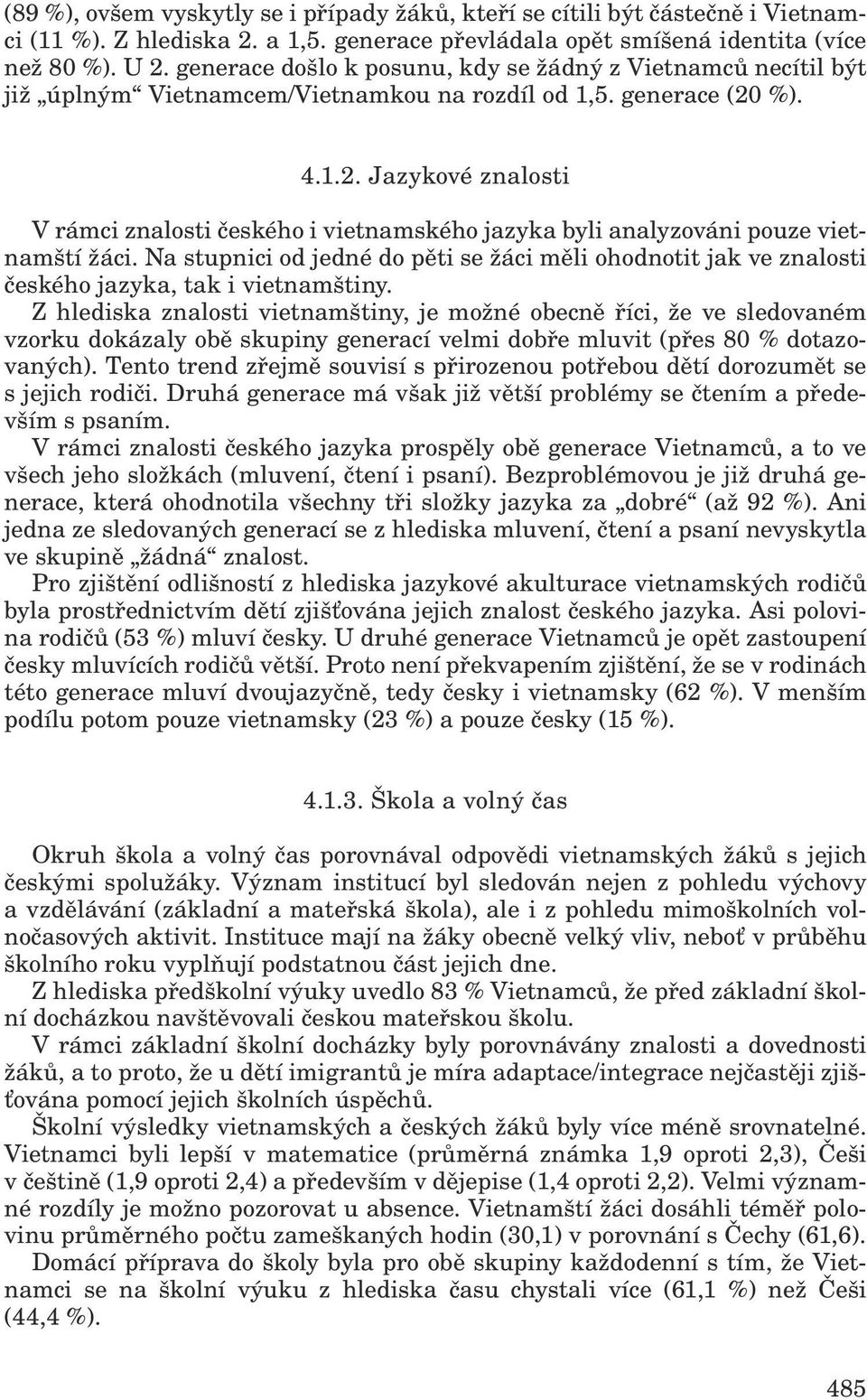 %). 4.1.2. Jazykové znalosti V rámci znalosti českého i vietnamského jazyka byli analyzováni pouze vietnamští žáci.