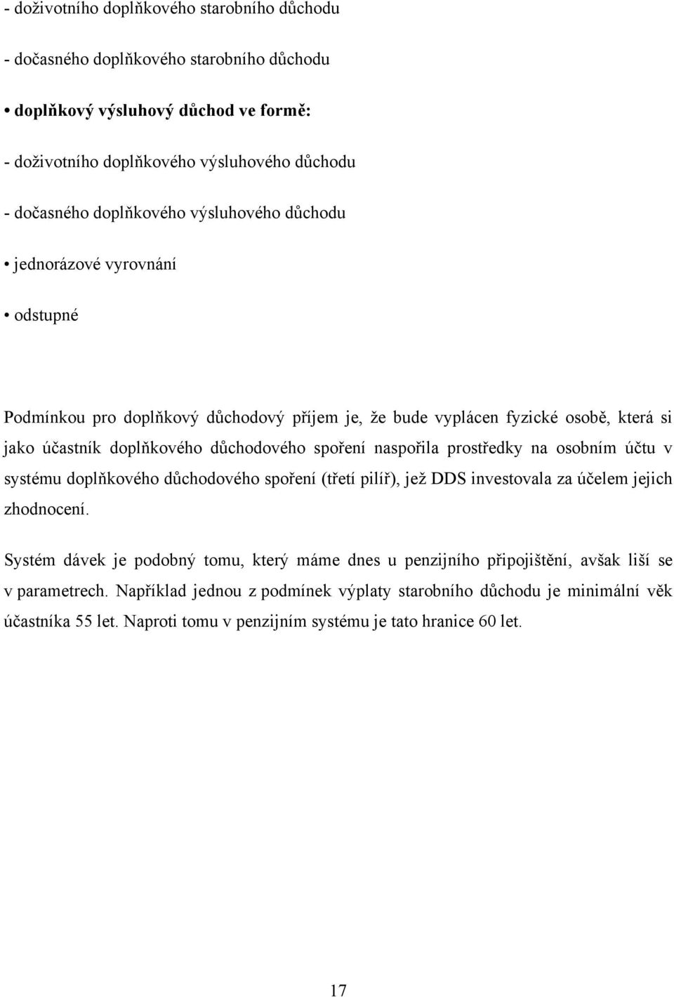 spoření naspořila prostředky na osobním účtu v systému doplňkového důchodového spoření (třetí pilíř), jeţ DDS investovala za účelem jejich zhodnocení.