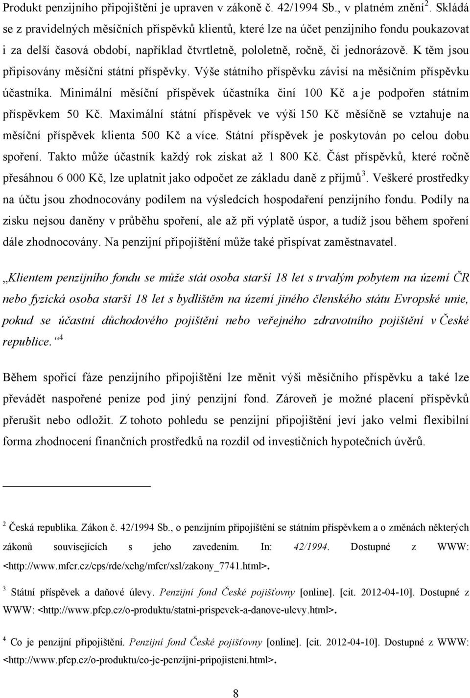 K těm jsou připisovány měsíční státní příspěvky. Výše státního příspěvku závisí na měsíčním příspěvku účastníka.