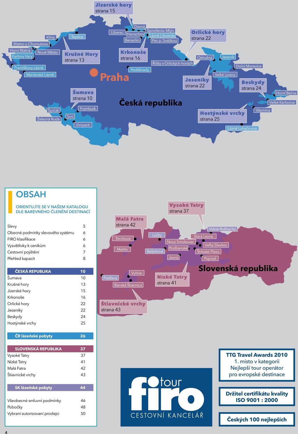 Sněžkou Krkonoše strana 16 Poděbrady Říčky v Orlických horách Česká republika Orlické hory strana 22 Ostružná Jeseníky strana 22 Jeseník Velké Losiny Hostýnské vrchy strana 25 Dolní Moravice Beskydy