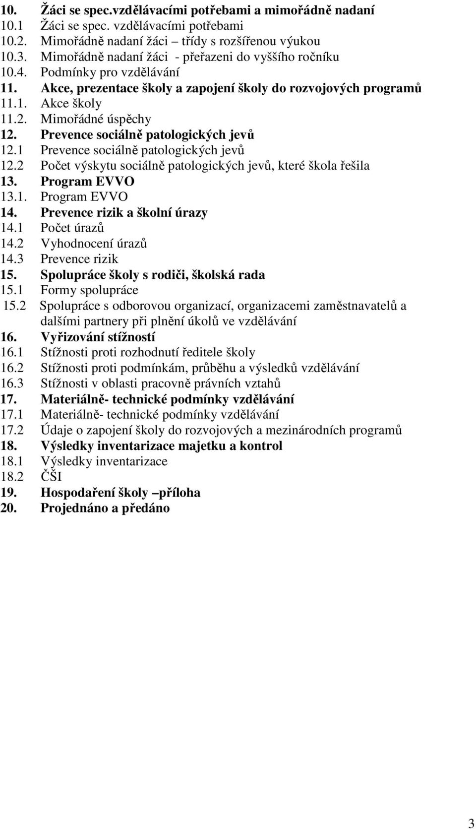 Prevence sociálně patologických jevů 12.1 Prevence sociálně patologických jevů 12.2 Počet výskytu sociálně patologických jevů, které škola řešila 13. Program EVVO 13.1. Program EVVO 14.