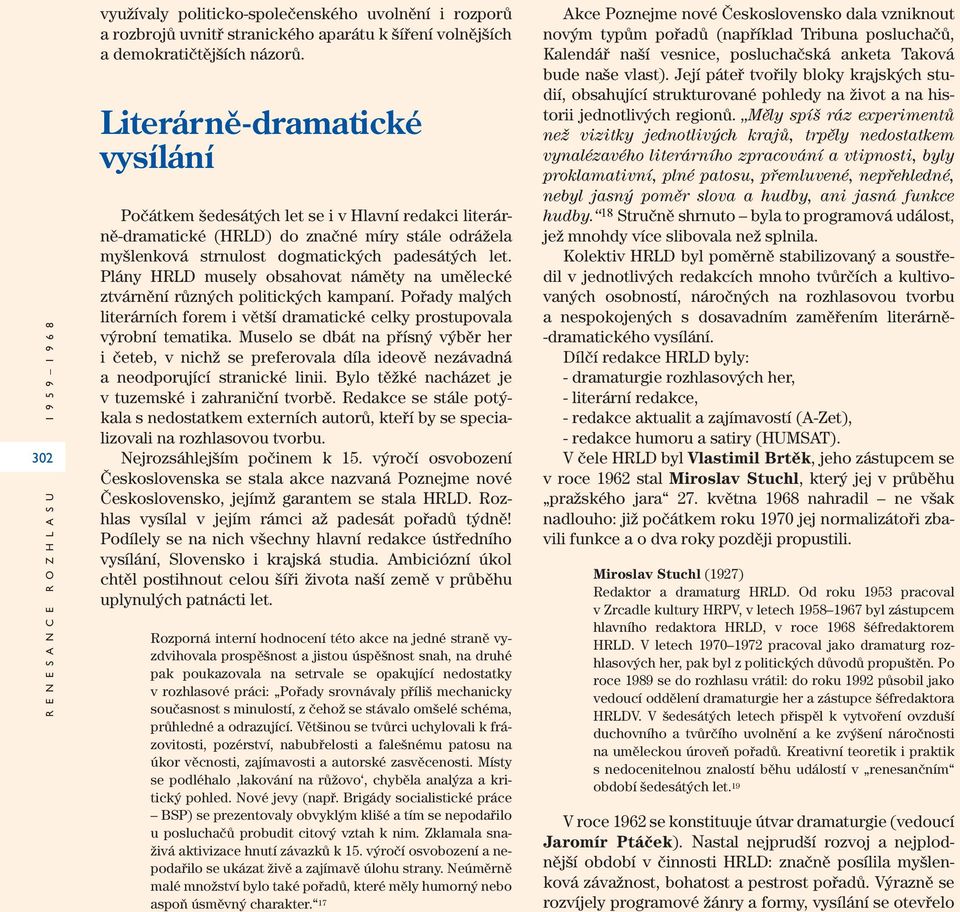 Plány HRLD musely obsahovat náměty na umělecké ztvárnění různých politických kampaní. Pořady malých literárních forem i větší dramatické celky prostupovala výrobní tematika.