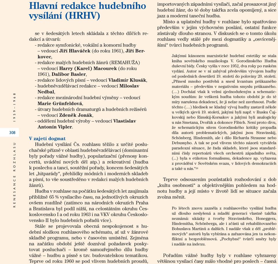 vedoucí Vladimír Klusák, - hudebněvzdělávací redakce vedoucí Miloslav Nedbal, - redakce mezinárodní hudební výměny vedoucí Marie Grünfeldová, - útvary hudebních dramaturgů a hudebních režisérů