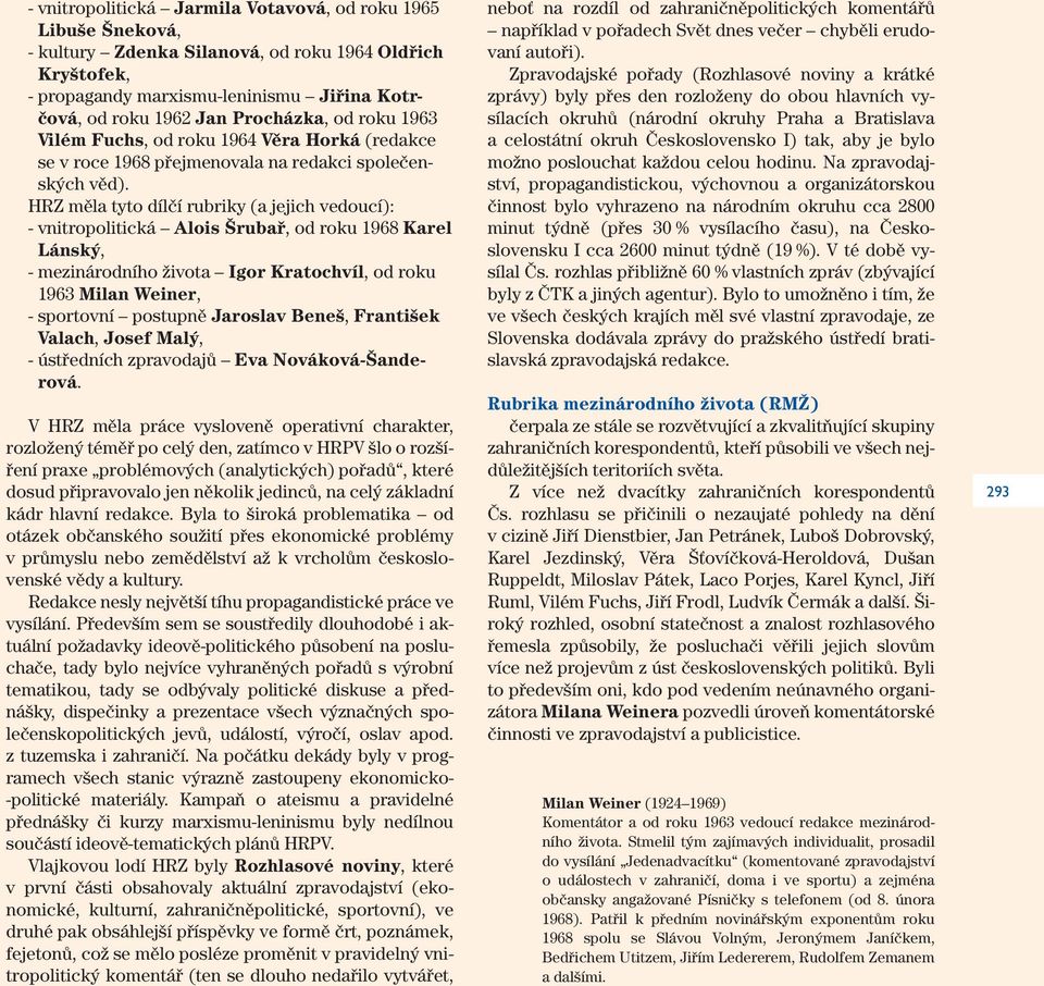 HRZ měla tyto dílčí rubriky (a jejich vedoucí): - vnitropolitická Alois Šrubař, od roku 1968 Karel Lánský, - mezinárodního života Igor Kratochvíl, od roku 1963 Milan Weiner, - sportovní postupně