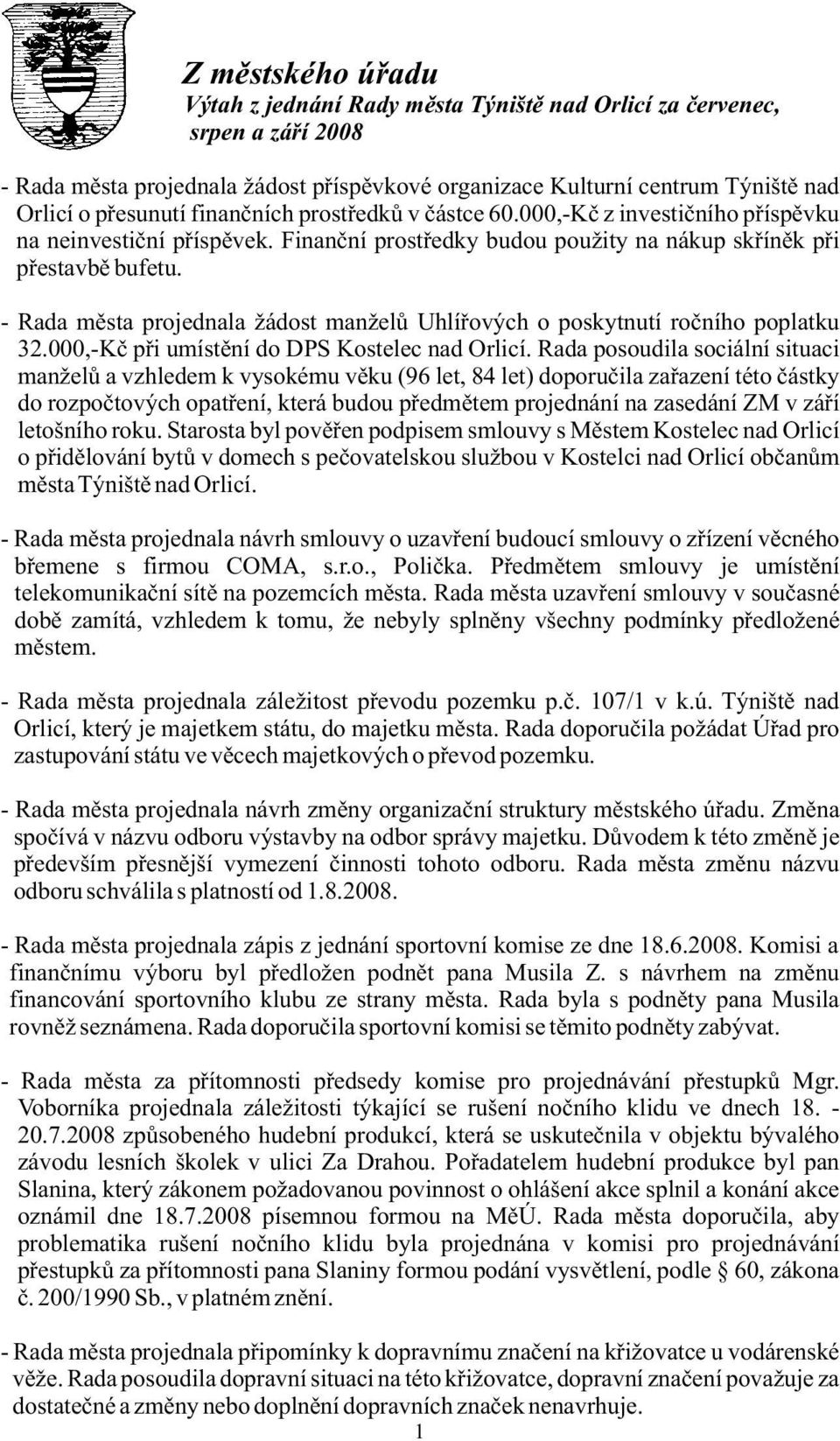 - Rada města projednala žádost manželů Uhlířových o poskytnutí ročního poplatku 32.000,-Kč při umístění do DPS Kostelec nad Orlicí.