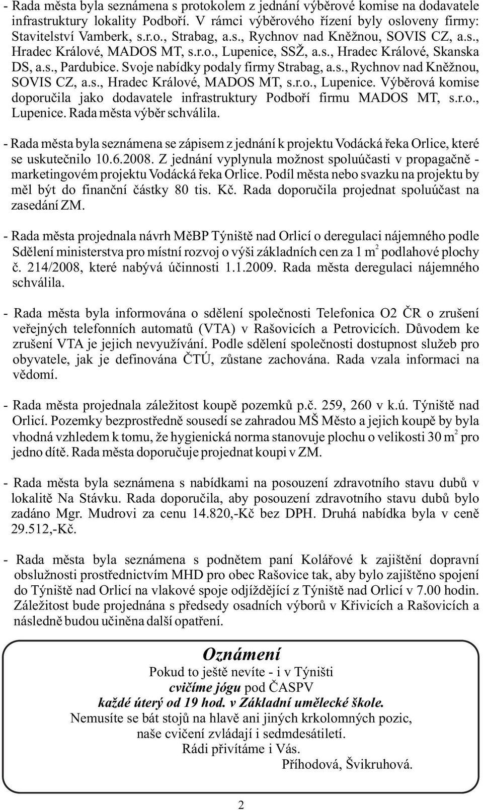 r.o., Lupenice. Rada města výběr schválila. - Rada města byla seznámena se zápisem z jednání k projektu Vodácká řeka Orlice, které se uskutečnilo 10.6.2008.