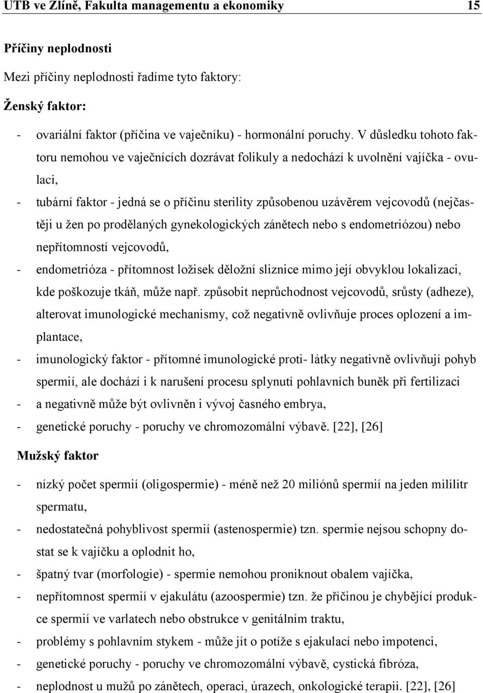 u žen po prodělaných gynekologických zánětech nebo s endometriózou) nebo nepřítomností vejcovodů, - endometrióza - přítomnost ložisek děložní sliznice mimo její obvyklou lokalizaci, kde poškozuje