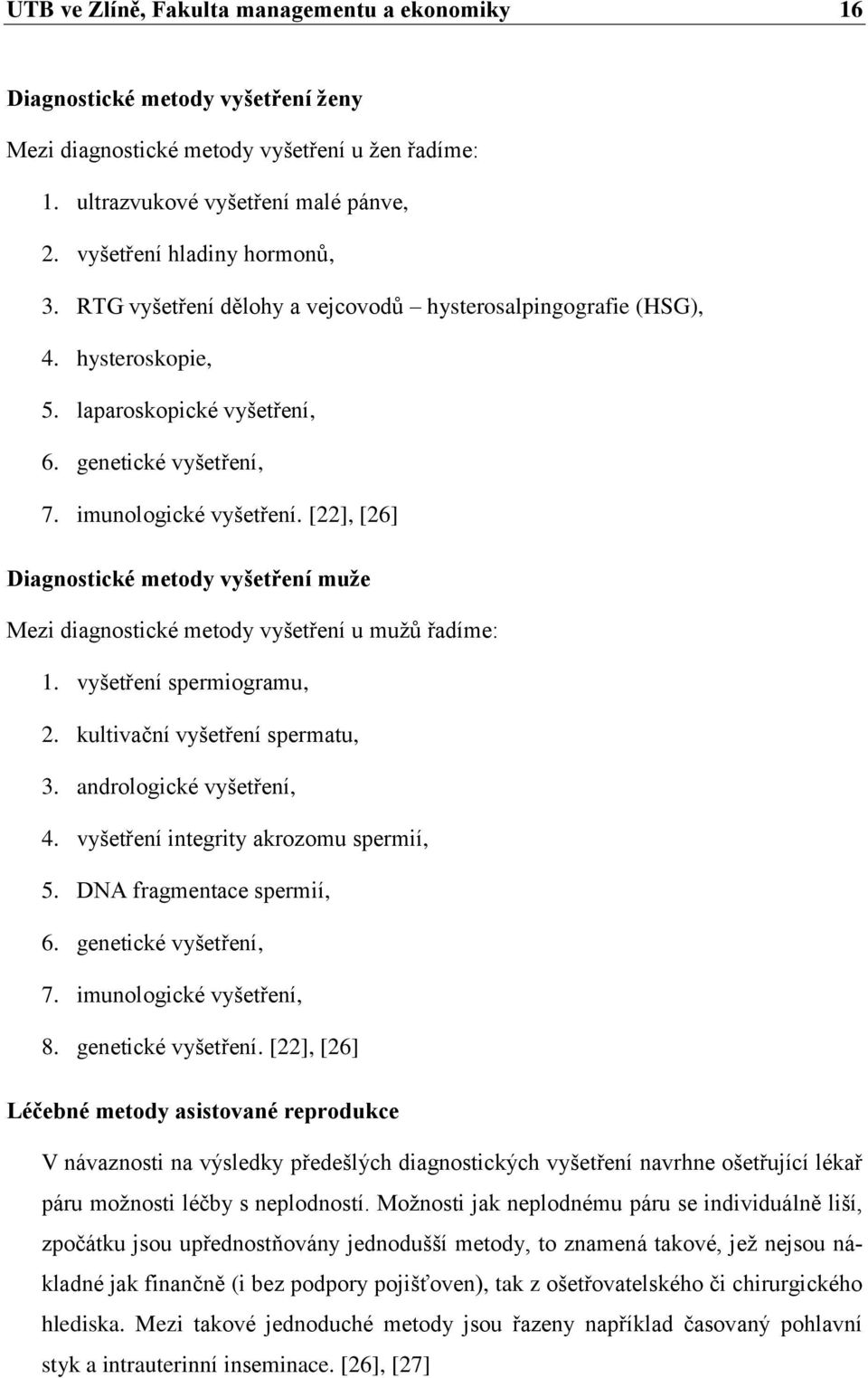 [22], [26] Diagnostické metody vyšetření muže Mezi diagnostické metody vyšetření u mužů řadíme: 1. vyšetření spermiogramu, 2. kultivační vyšetření spermatu, 3. andrologické vyšetření, 4.