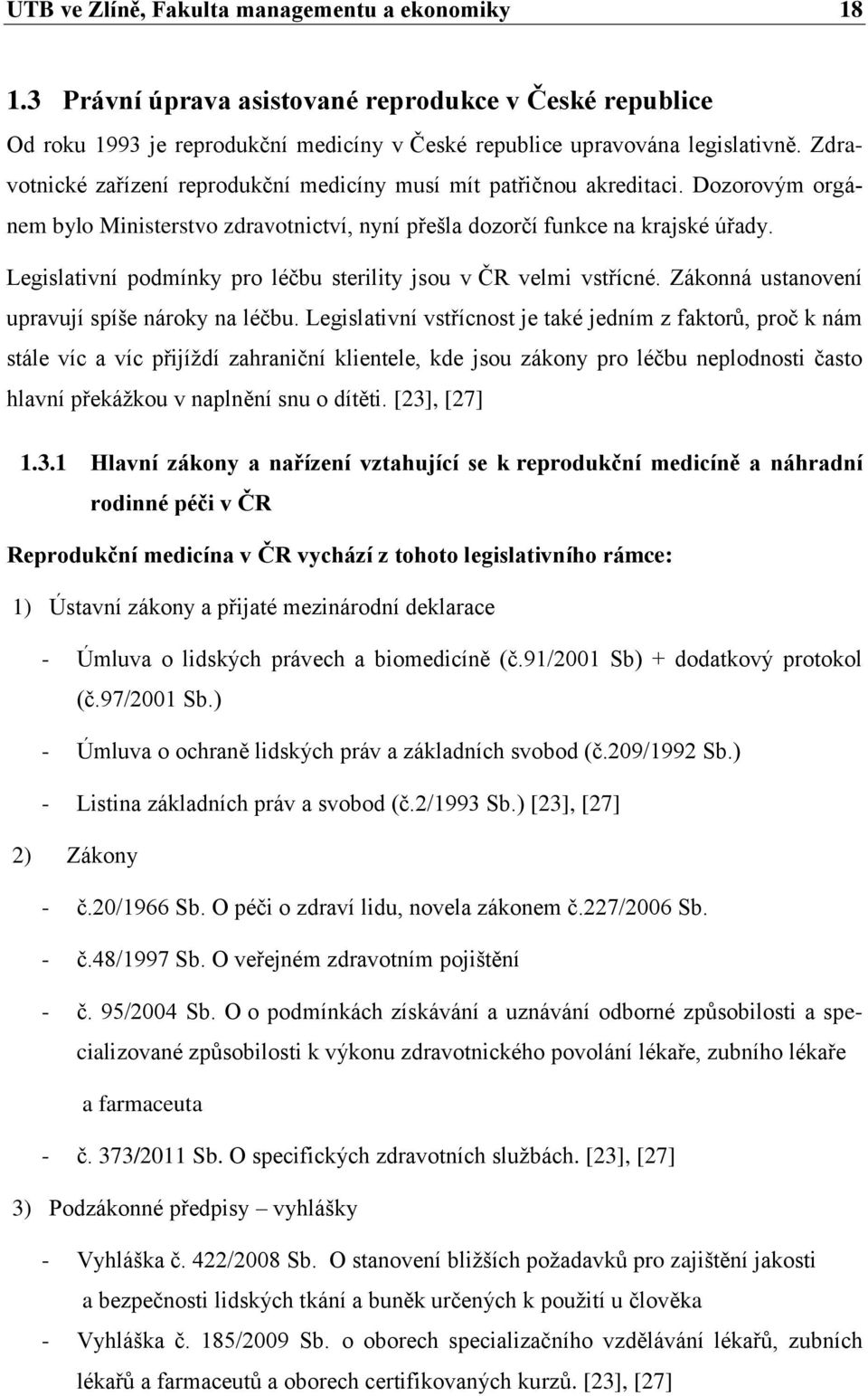 Legislativní podmínky pro léčbu sterility jsou v ČR velmi vstřícné. Zákonná ustanovení upravují spíše nároky na léčbu.