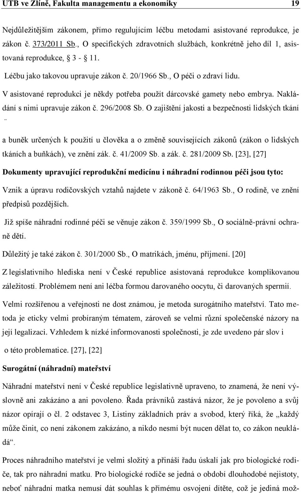 V asistované reprodukci je někdy potřeba použít dárcovské gamety nebo embrya. Nakládání s nimi upravuje zákon č. 296/2008 Sb.