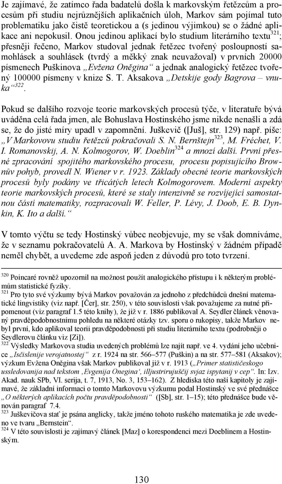 Onou jedinou aplikací bylo studium literárního textu 321 ; přesněji řečeno, Markov studoval jednak řetězec tvořený posloupností samohlásek a souhlásek (tvrdý a měkký znak neuvažoval) v prvních 20000