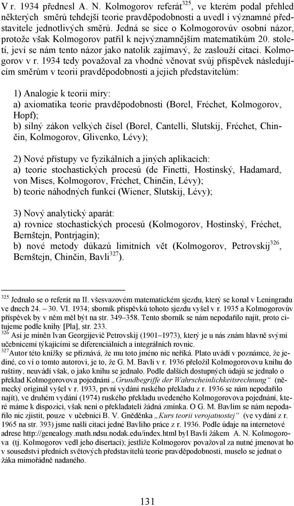 1934 tedy považoval za vhodné věnovat svůj příspěvek následujícím směrům v teorii pravděpodobnosti a jejich představitelům: 1) Analogie k teorii míry: a) axiomatika teorie pravděpodobnosti (Borel,