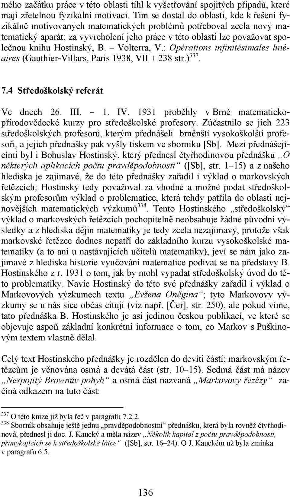 Hostinský, B. Volterra, V.: Opérations infinitésimales linéaires (Gauthier-Villars, Paris 1938, VII + 238 str.) 337. 7.4 Středoškolský referát Ve dnech 26. III. 1. IV.