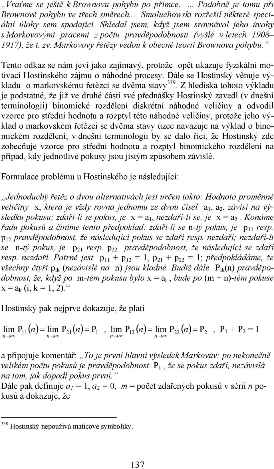 Tento odkaz se nám jeví jako zajímavý, protože opět ukazuje fyzikální motivaci Hostinského zájmu o náhodné procesy. Dále se Hostinský věnuje výkladu o markovskému řetězci se dvěma stavy 339.