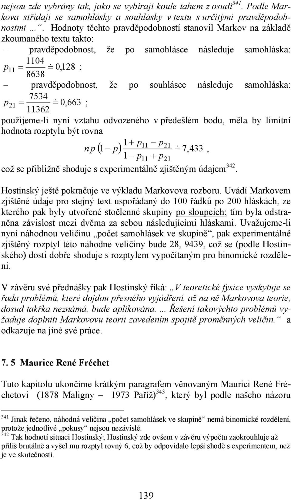 souhlásce následuje samohláska: p 7534 21 = =& 0,663 11362 ; použijeme-li nyní vztahu odvozeného v předešlém bodu, měla by limitní hodnota rozptylu být rovna 1+ p11 p n p ( 1 p) 21 = & 7, 433, 1 p11