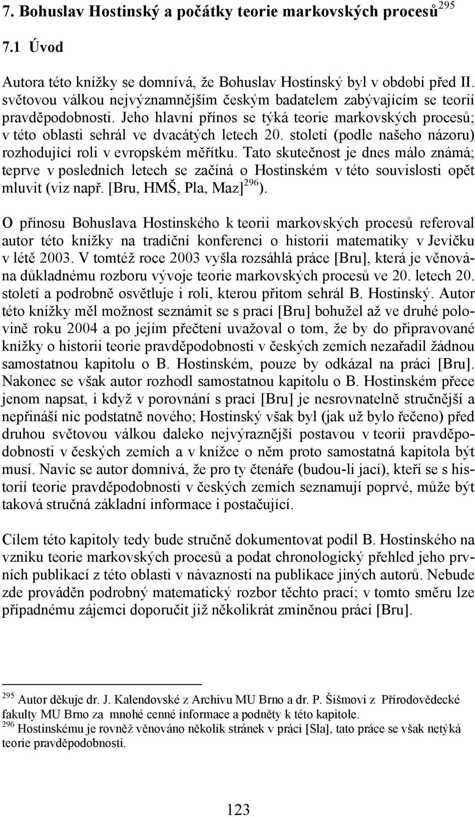 století (podle našeho názoru) rozhodující roli v evropském měřítku. Tato skutečnost je dnes málo známá; teprve v posledních letech se začíná o Hostinském v této souvislosti opět mluvit (viz např.