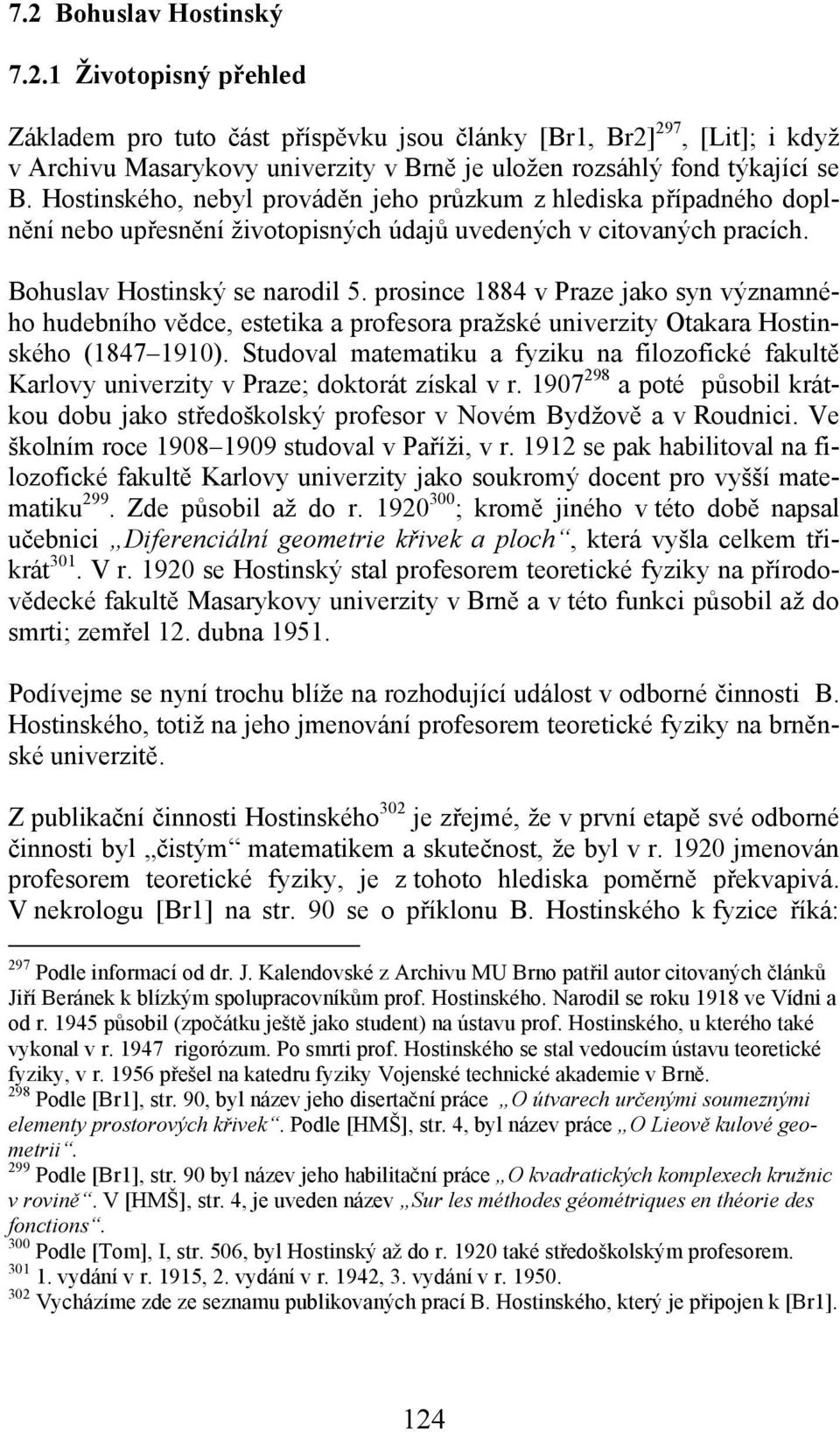 prosince 1884 v Praze jako syn významného hudebního vědce, estetika a profesora pražské univerzity Otakara Hostinského (1847 1910).