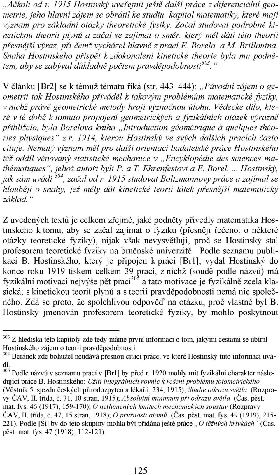 Snaha Hostinského přispět k zdokonalení kinetické theorie byla mu podnětem, aby se zabýval důkladně počtem pravděpodobnosti 303. V článku [Br2] se k témuž tématu říká (str.