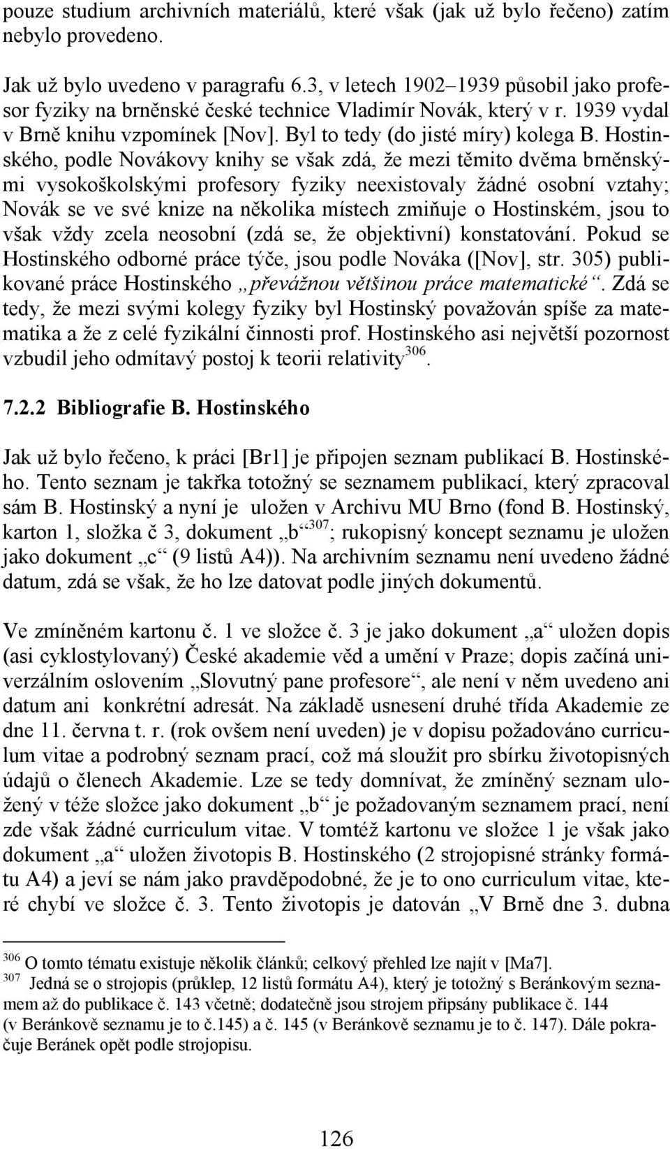 Hostinského, podle Novákovy knihy se však zdá, že mezi těmito dvěma brněnskými vysokoškolskými profesory fyziky neexistovaly žádné osobní vztahy; Novák se ve své knize na několika místech zmiňuje o