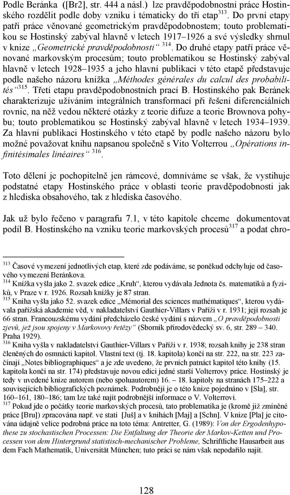 Do druhé etapy patří práce věnované markovským procesům; touto problematikou se Hostinský zabýval hlavně v letech 1928 1935 a jeho hlavní publikaci v této etapě představuje podle našeho názoru knížka