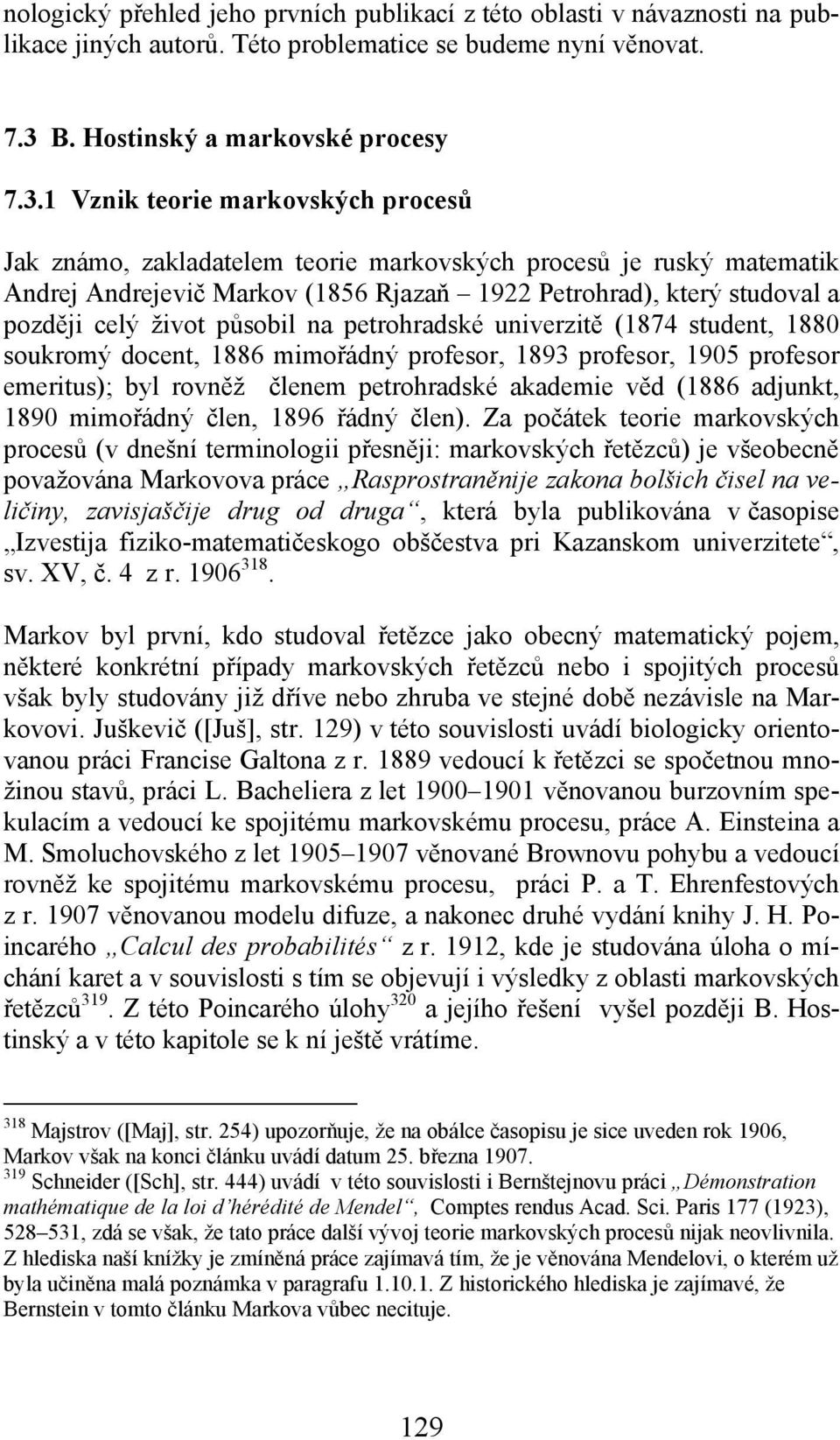 1 Vznik teorie markovských procesů Jak známo, zakladatelem teorie markovských procesů je ruský matematik Andrej Andrejevič Markov (1856 Rjazaň 1922 Petrohrad), který studoval a později celý život