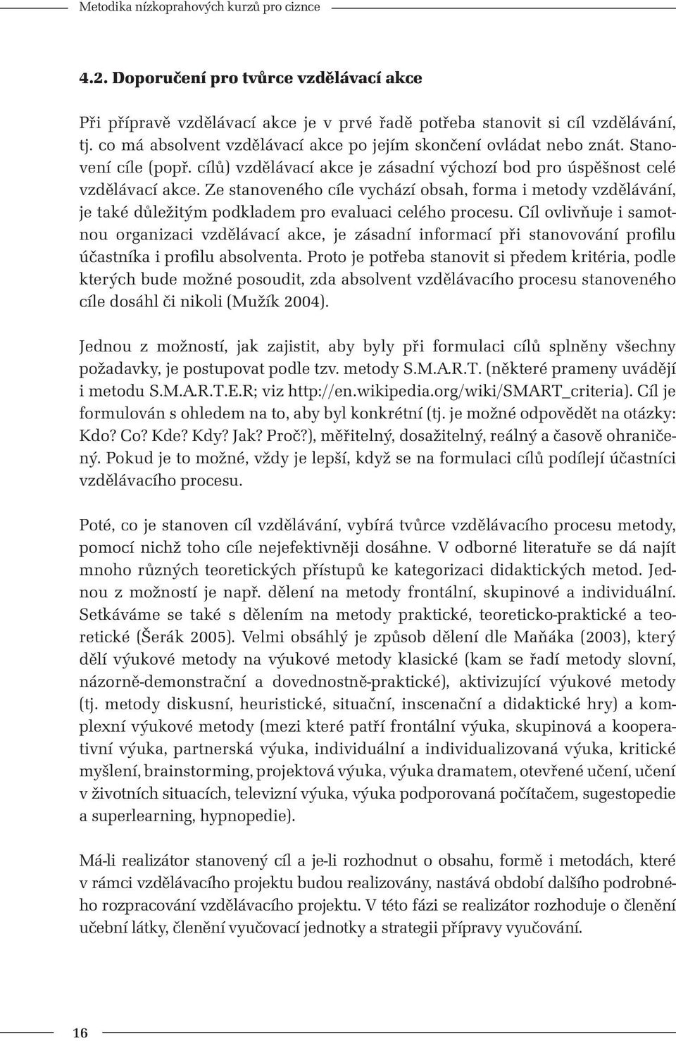 Ze stanoveného cíle vychází obsah, forma i metody vzdělávání, je také důležitým podkladem pro evaluaci celého procesu.