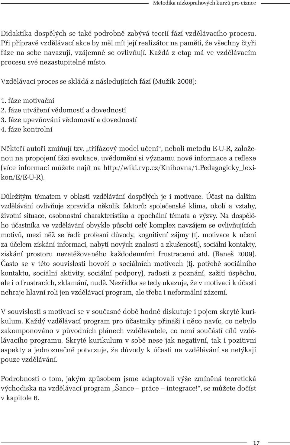 Vzdělávací proces se skládá z následujících fází (Mužík 2008): 1. fáze motivační 2. fáze utváření vědomostí a dovedností 3. fáze upevňování vědomostí a dovedností 4.