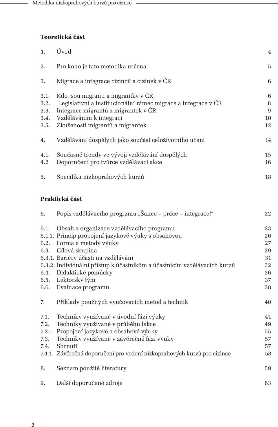 2 Doporučení pro tvůrce vzdělávací akce 16 5. Specifika nízkoprahových kurzů 18 Praktická část 6. Popis vzdělávacího programu Šance práce integrace! 22 6.1. Obsah a organizace vzdělávacího programu 23 6.