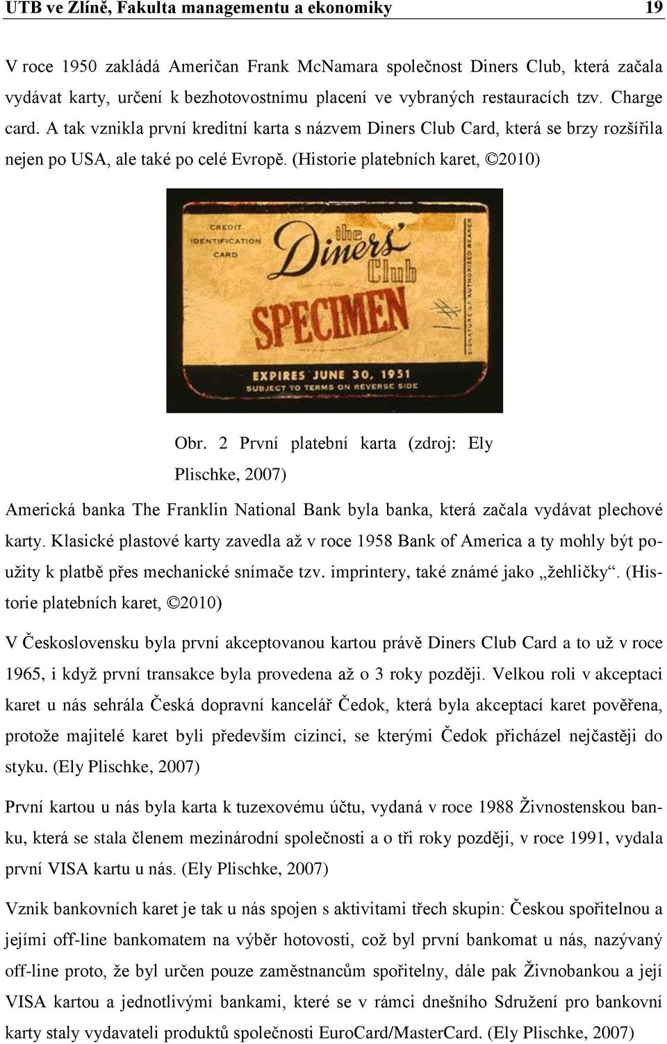 2 První platební karta (zdroj: Ely Plischke, 2007) Americká banka The Franklin National Bank byla banka, která začala vydávat plechové karty.