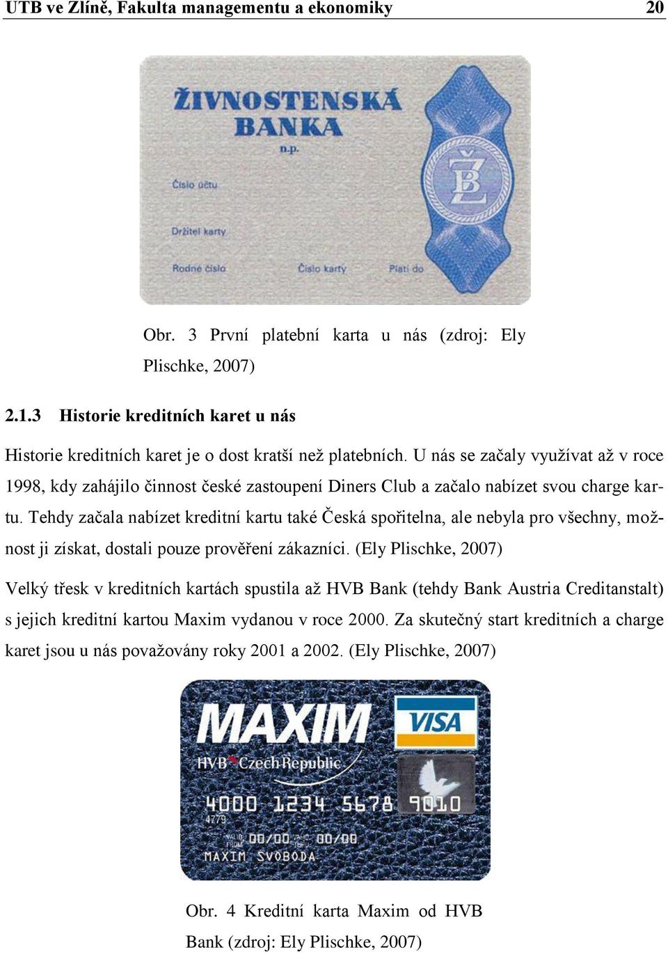 U nás se začaly vyuţívat aţ v roce 1998, kdy zahájilo činnost české zastoupení Diners Club a začalo nabízet svou charge kartu.